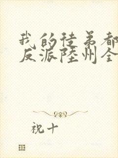 我的徒弟都是大反派陆州全文免费看