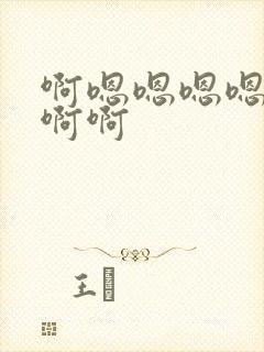 啊嗯嗯嗯嗯嗯啊啊啊