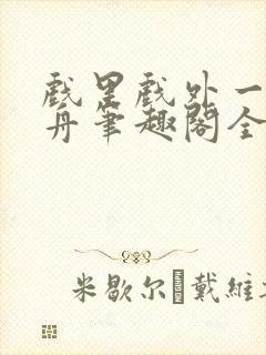 戏里戏外一叶孤舟笔趣阁全文封面