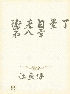 卫老日晕了淑蓉第八章