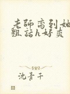 老师脔到她哭h粗话h好爽