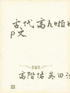 古代高h啪肉np文