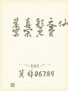 叶真彩衣仙子齐云宗免费