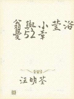 翁与小莹浴室欢爱52章