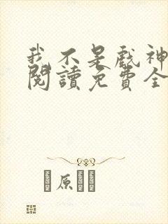 我不是戏神在线阅读免费全文