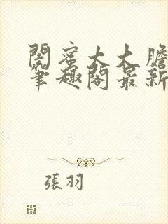 闺蜜太大胆小说笔趣阁最新章节更新