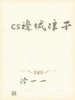 cs边城浪子