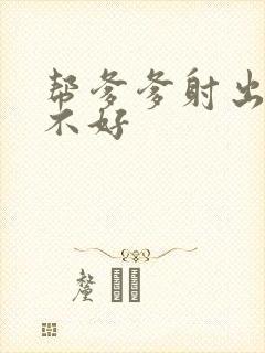 帮爹爹射出来好不好