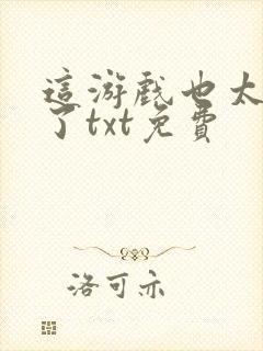 这游戏也太真实了txt免费