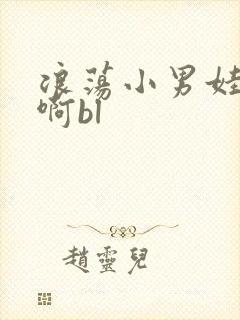 浪荡小男娃h嗯啊bl封面
