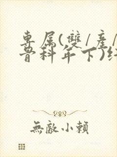 专属(双/产/骨科年下)纤仟