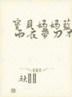 宝贝妈妈蓝菲菲 雨夜带刀不带伞