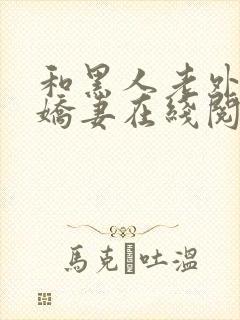 和黑人老外交换娇妻在线阅读