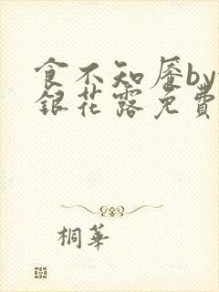 食不知餍by金银花露免费阅读笔趣阁