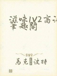 滋味1V2商洛笔趣阁