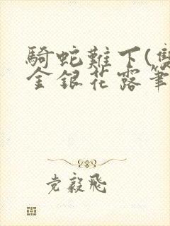 骑蛇难下(双)金银花露笔趣阁