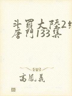 斗罗大陆2绝世唐门133集