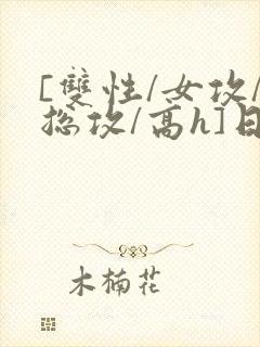 [双性/女攻/总攻/高h]日韩