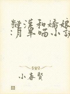 糙汉和娇娘作者:月半喵小说全文免费阅读