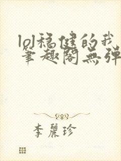 lol稳健的我笔趣阁无弹窗