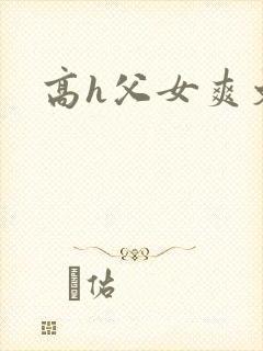 高h父女爽文