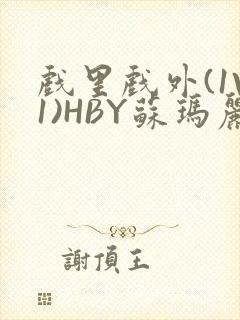 戏里戏外(1V1)HBY苏玛丽全文免费阅读