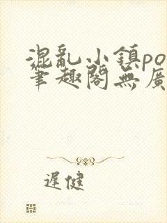 混乱小镇pop笔趣阁无广告