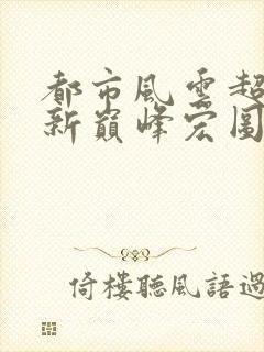 都市风云超前更新巅峰宏图笔趣阁