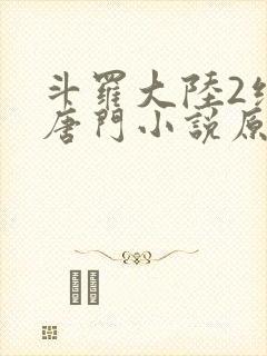 斗罗大陆2绝世唐门小说原著
