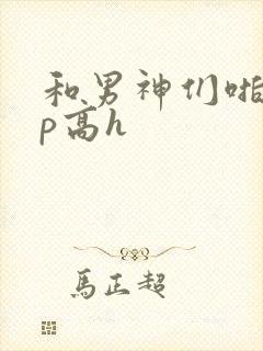 和男神们啪啪np高h