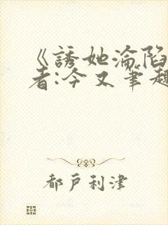 《诱她沦陷》作者:今又笔趣阁封面