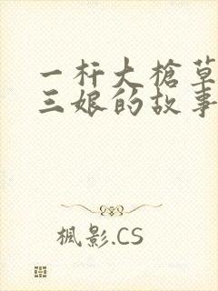 一杆大枪草一家三娘的故事