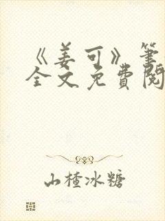 《姜可》笔趣阁全文免费阅读