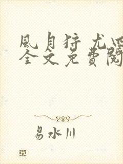 风月狩 尤四姐全文免费阅读笔趣阁