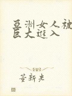 亚洲女人被黑人巨大进入封面