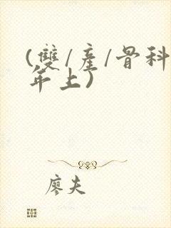 (双/产/骨科年上)