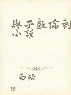 与子敌伦刺激的小说