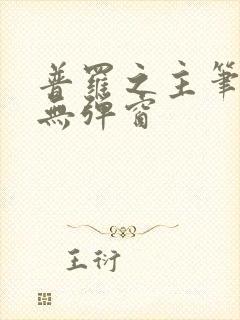 普罗之主笔趣阁无弹窗