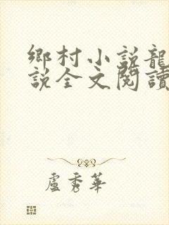 乡村小说龙根小说全文阅读