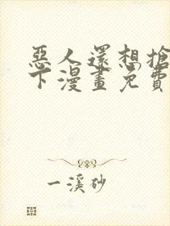 恶人还想抢救一下漫画免费阅读下拉式封面