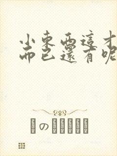 小东西这才一根而已还有呢