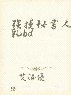 强摸秘书人妻大乳bd