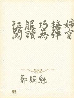 征服巧梅婶全文阅读无弹窗笔趣阁