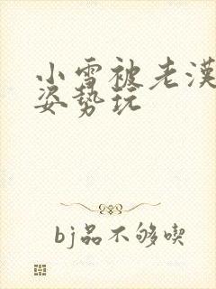 小雪被老汉各种姿势玩