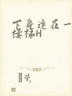 下身连在一起上楼梯H