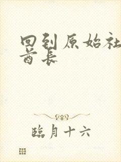 回到原始社会做酋长