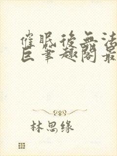 催眠后无法抗拒巨笔趣阁最新章节更封面