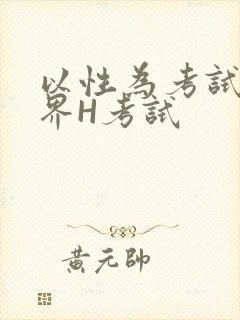 以性为考试的世界H考试