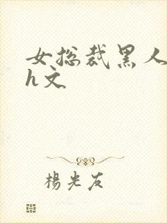 女总裁黑人绿帽h文