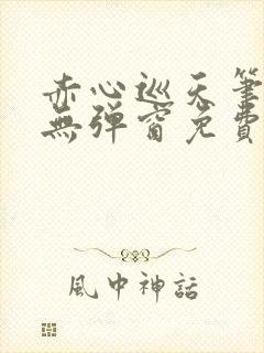 赤心巡天笔趣阁无弹窗免费阅读